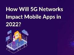 2022年，5G网络将如何影响APP制作，5G时代开发app的特点